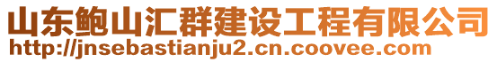 山東鮑山匯群建設(shè)工程有限公司