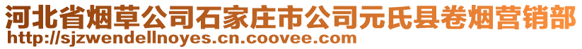 河北省烟草公司石家庄市公司元氏县卷烟营销部