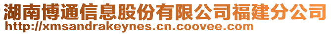 湖南博通信息股份有限公司福建分公司