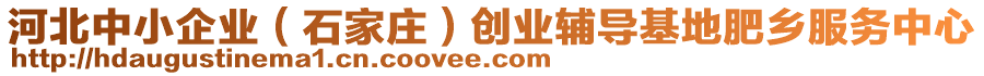 河北中小企業(yè)（石家莊）創(chuàng)業(yè)輔導(dǎo)基地肥鄉(xiāng)服務(wù)中心