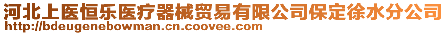 河北上醫(yī)恒樂(lè)醫(yī)療器械貿(mào)易有限公司保定徐水分公司