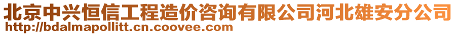 北京中興恒信工程造價咨詢有限公司河北雄安分公司