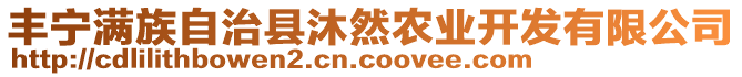 丰宁满族自治县沐然农业开发有限公司