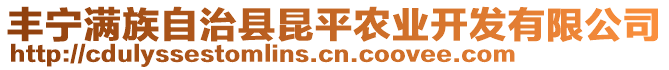 豐寧滿族自治縣昆平農(nóng)業(yè)開發(fā)有限公司