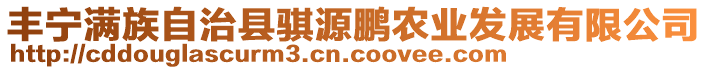 豐寧滿族自治縣騏源鵬農(nóng)業(yè)發(fā)展有限公司