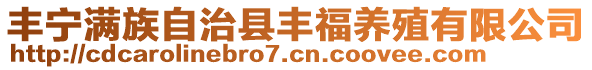 豐寧滿族自治縣豐福養(yǎng)殖有限公司