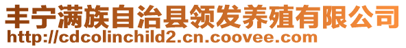 豐寧滿(mǎn)族自治縣領(lǐng)發(fā)養(yǎng)殖有限公司