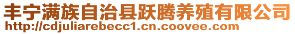 豐寧滿(mǎn)族自治縣躍騰養(yǎng)殖有限公司