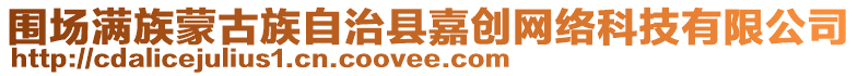 圍場(chǎng)滿族蒙古族自治縣嘉創(chuàng)網(wǎng)絡(luò)科技有限公司