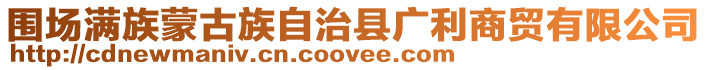 圍場滿族蒙古族自治縣廣利商貿(mào)有限公司