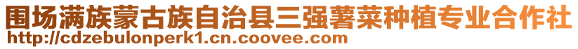 圍場(chǎng)滿(mǎn)族蒙古族自治縣三強(qiáng)薯菜種植專(zhuān)業(yè)合作社