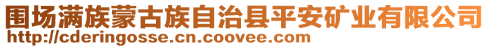 圍場(chǎng)滿族蒙古族自治縣平安礦業(yè)有限公司