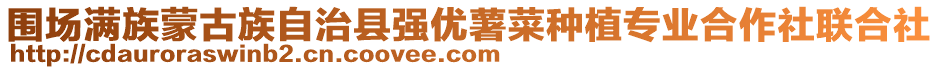 圍場滿族蒙古族自治縣強優薯菜種植專業合作社聯合社