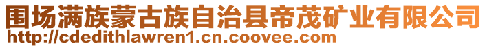 圍場滿族蒙古族自治縣帝茂礦業有限公司