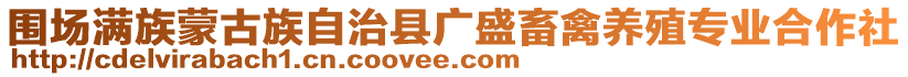 圍場滿族蒙古族自治縣廣盛畜禽養(yǎng)殖專業(yè)合作社