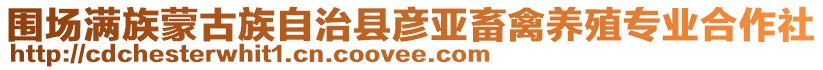 圍場滿族蒙古族自治縣彥亞畜禽養殖專業合作社