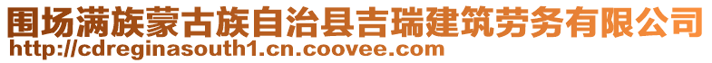 圍場滿族蒙古族自治縣吉瑞建筑勞務有限公司