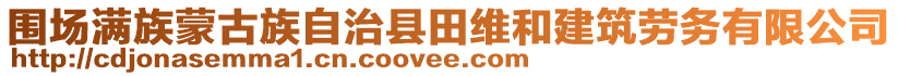 圍場滿族蒙古族自治縣田維和建筑勞務有限公司
