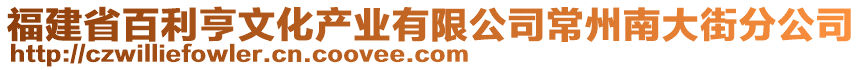 福建省百利亨文化產(chǎn)業(yè)有限公司常州南大街分公司