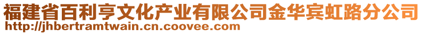 福建省百利亨文化产业有限公司金华宾虹路分公司