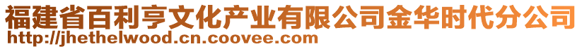 福建省百利亨文化產(chǎn)業(yè)有限公司金華時(shí)代分公司