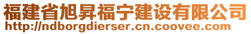 福建省旭昇福寧建設(shè)有限公司