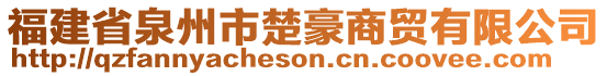 福建省泉州市楚豪商貿(mào)有限公司