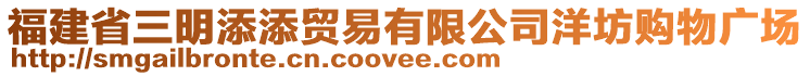 福建省三明添添貿(mào)易有限公司洋坊購物廣場