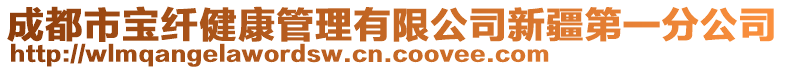 成都市寶纖健康管理有限公司新疆第一分公司