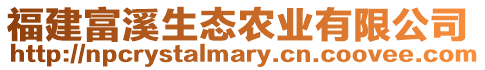 福建富溪生態(tài)農(nóng)業(yè)有限公司