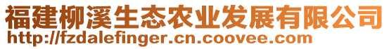 福建柳溪生態(tài)農(nóng)業(yè)發(fā)展有限公司