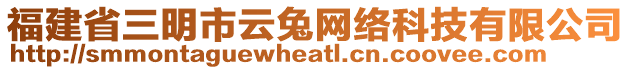 福建省三明市云兔網(wǎng)絡(luò)科技有限公司