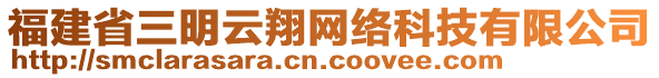 福建省三明云翔網(wǎng)絡(luò)科技有限公司