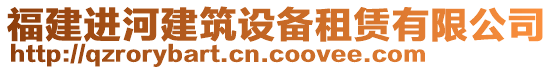 福建進(jìn)河建筑設(shè)備租賃有限公司