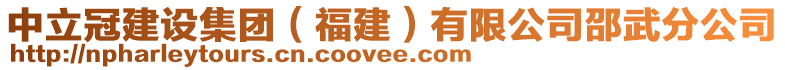 中立冠建設(shè)集團(tuán)(福建)有限公司邵武分公司
