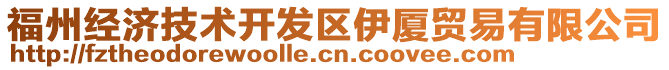 福州經(jīng)濟(jì)技術(shù)開發(fā)區(qū)伊廈貿(mào)易有限公司