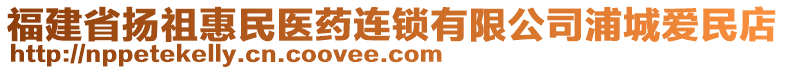 福建省揚(yáng)祖惠民醫(yī)藥連鎖有限公司浦城愛(ài)民店