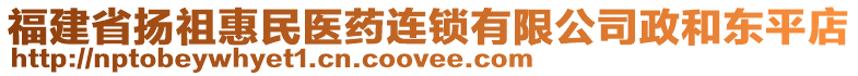 福建省揚(yáng)祖惠民醫(yī)藥連鎖有限公司政和東平店