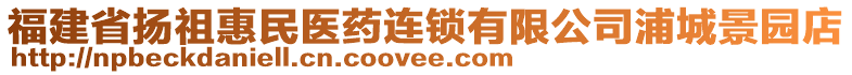 福建省扬祖惠民医药连锁有限公司浦城景园店