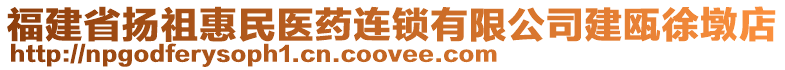 福建省揚(yáng)祖惠民醫(yī)藥連鎖有限公司建甌徐墩店