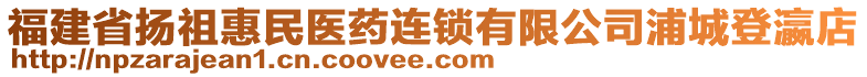 福建省揚(yáng)祖惠民醫(yī)藥連鎖有限公司浦城登瀛店