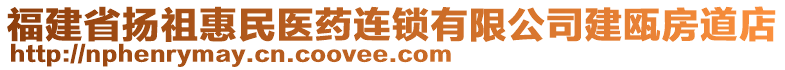 福建省揚(yáng)祖惠民醫(yī)藥連鎖有限公司建甌房道店