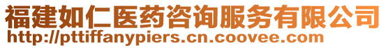 福建如仁醫(yī)藥咨詢服務有限公司