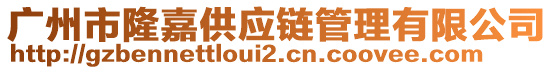 廣州市隆嘉供應(yīng)鏈管理有限公司