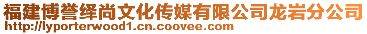 福建博譽繹尚文化傳媒有限公司龍巖分公司