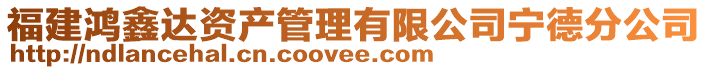 福建鴻鑫達資產管理有限公司寧德分公司