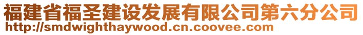 福建省福圣建設(shè)發(fā)展有限公司第六分公司