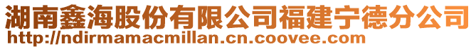 湖南鑫海股份有限公司福建寧德分公司