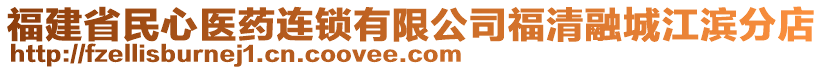 福建省民心醫(yī)藥連鎖有限公司福清融城江濱分店