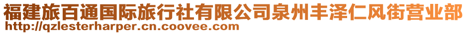 福建旅百通國際旅行社有限公司泉州豐澤仁風(fēng)街營業(yè)部